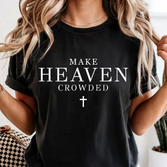 Make Heaven Crowded Shirt, Christian Shirt, Religious Shirt - Picture 1 of 4
